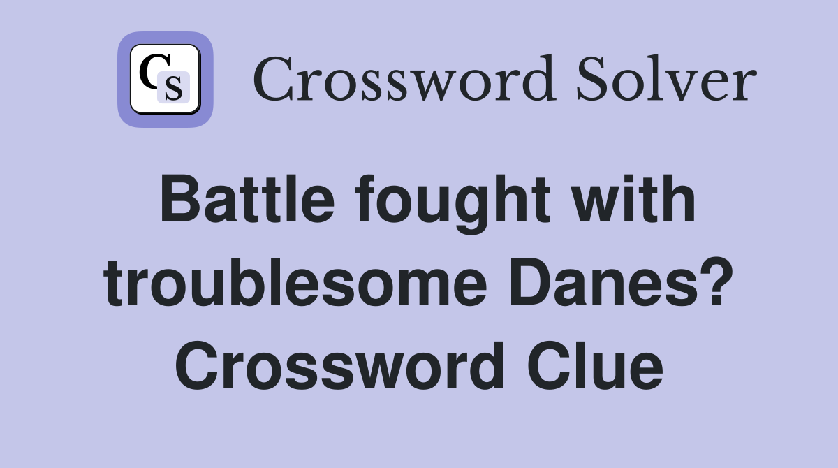 Battle fought with troublesome Danes? - Crossword Clue Answers